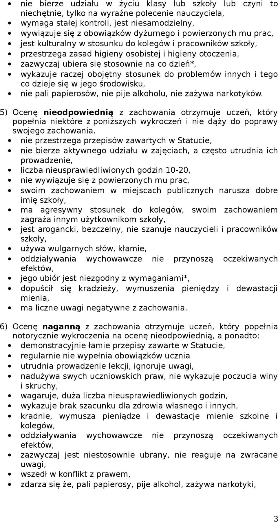 obojętny stosunek do problemów innych i tego co dzieje się w jego środowisku, nie pali papierosów, nie pije alkoholu, nie zażywa narkotyków.