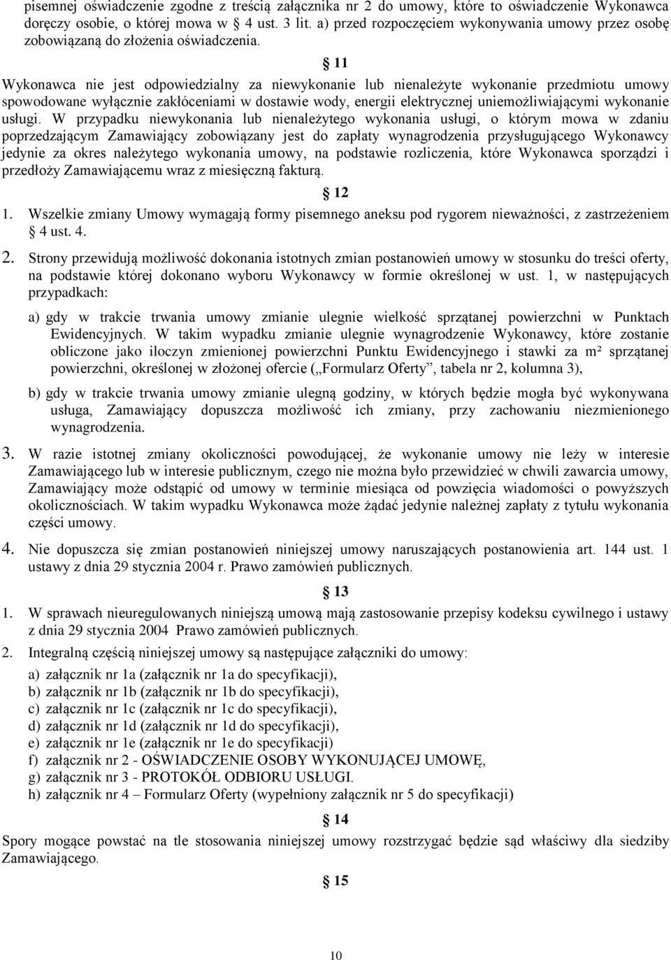 11 Wykonawca nie jest odpowiedzialny za niewykonanie lub nienależyte wykonanie przedmiotu umowy spowodowane wyłącznie zakłóceniami w dostawie wody, energii elektrycznej uniemożliwiającymi wykonanie