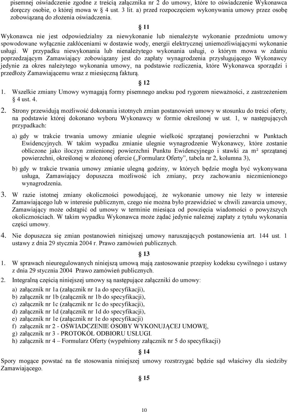 11 Wykonawca nie jest odpowiedzialny za niewykonanie lub nienależyte wykonanie przedmiotu umowy spowodowane wyłącznie zakłóceniami w dostawie wody, energii elektrycznej uniemożliwiającymi wykonanie