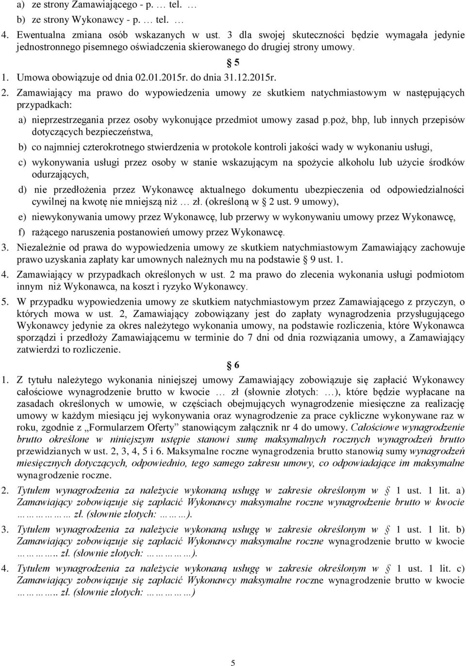 Zamawiający ma prawo do wypowiedzenia umowy ze skutkiem natychmiastowym w następujących przypadkach: a) nieprzestrzegania przez osoby wykonujące przedmiot umowy zasad p.