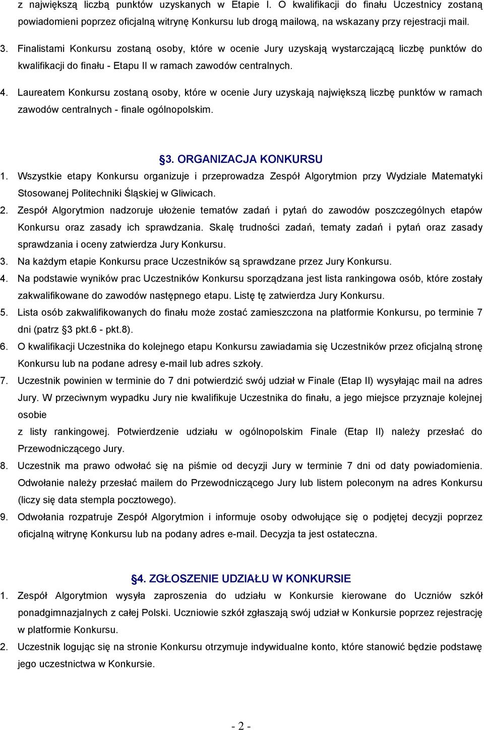 Laureatem Konkursu zostaną osoby, które w ocenie Jury uzyskają największą liczbę punktów w ramach zawodów centralnych - finale ogólnopolskim. 3. ORGANIZACJA KONKURSU 1.