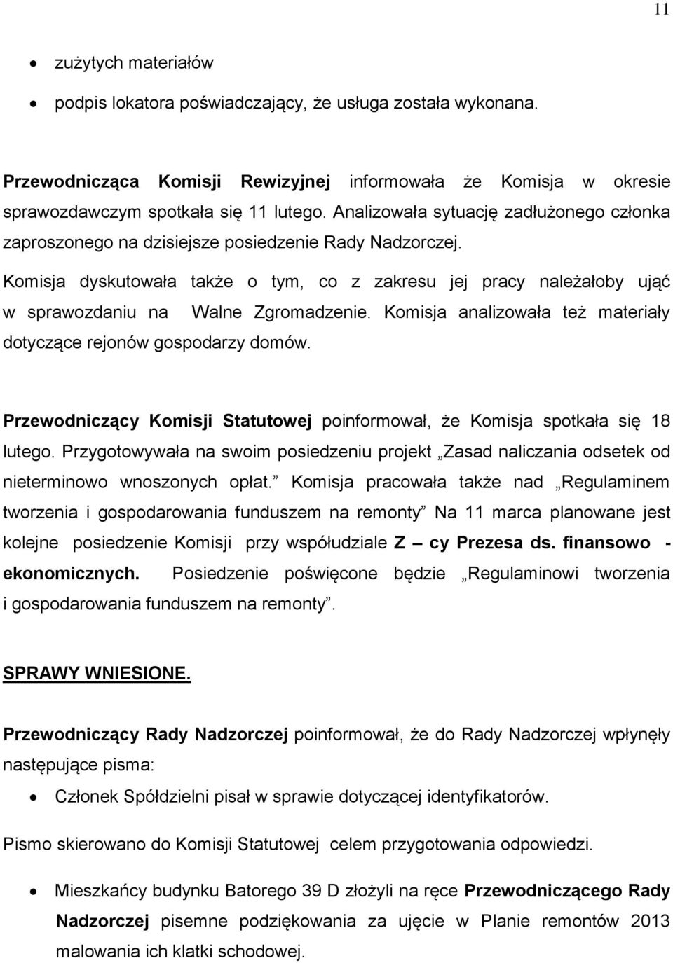 Komisja dyskutowała także o tym, co z zakresu jej pracy należałoby ująć w sprawozdaniu na Walne Zgromadzenie. Komisja analizowała też materiały dotyczące rejonów gospodarzy domów.