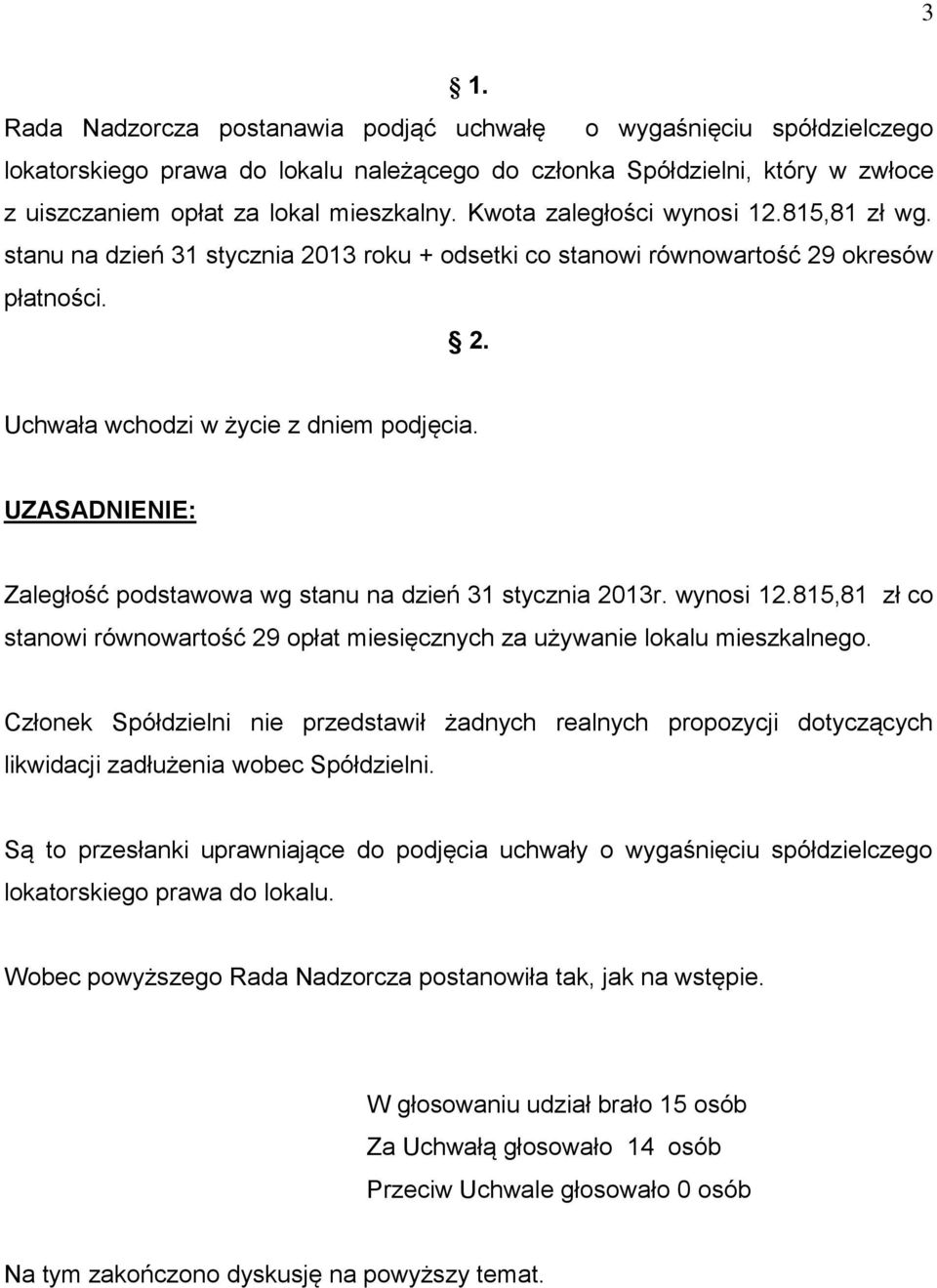 UZASADNIENIE: Zaległość podstawowa wg stanu na dzień 31 stycznia 2013r. wynosi 12.815,81 zł co stanowi równowartość 29 opłat miesięcznych za używanie lokalu mieszkalnego.