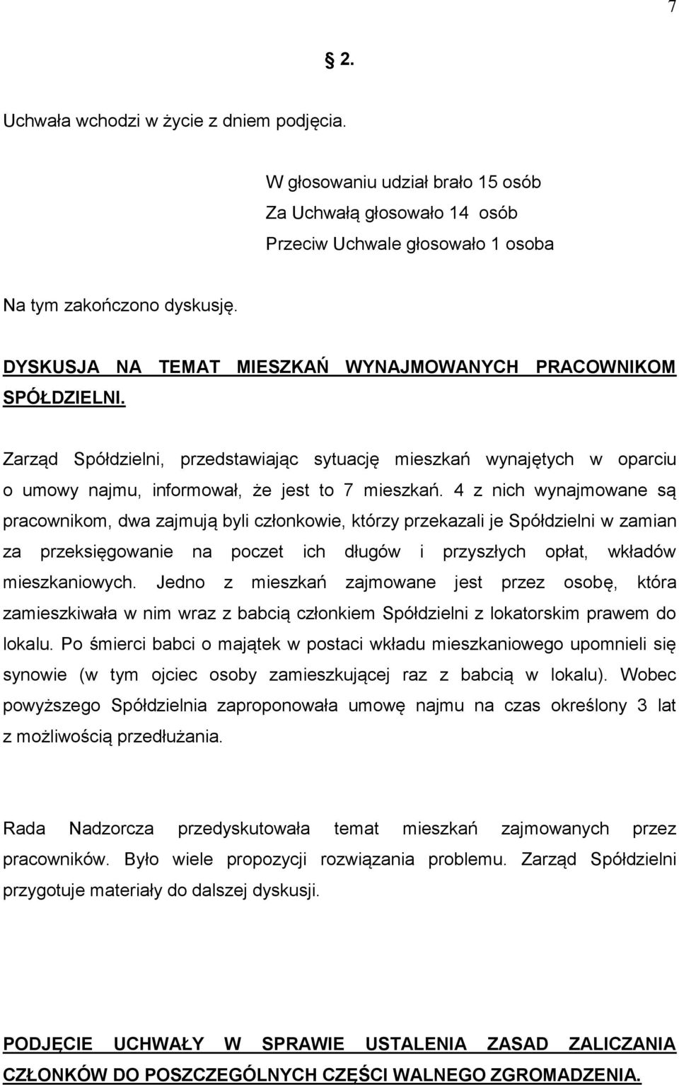 4 z nich wynajmowane są pracownikom, dwa zajmują byli członkowie, którzy przekazali je Spółdzielni w zamian za przeksięgowanie na poczet ich długów i przyszłych opłat, wkładów mieszkaniowych.