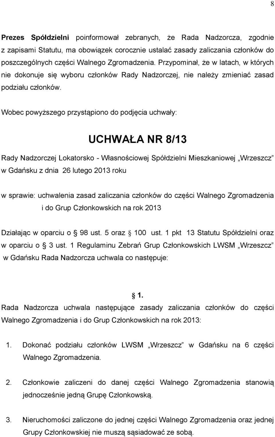 Wobec powyższego przystąpiono do podjęcia uchwały: UCHWAŁA NR 8/13 Rady Nadzorczej Lokatorsko - Własnościowej Spółdzielni Mieszkaniowej Wrzeszcz w Gdańsku z dnia 26 lutego 2013 roku w sprawie: