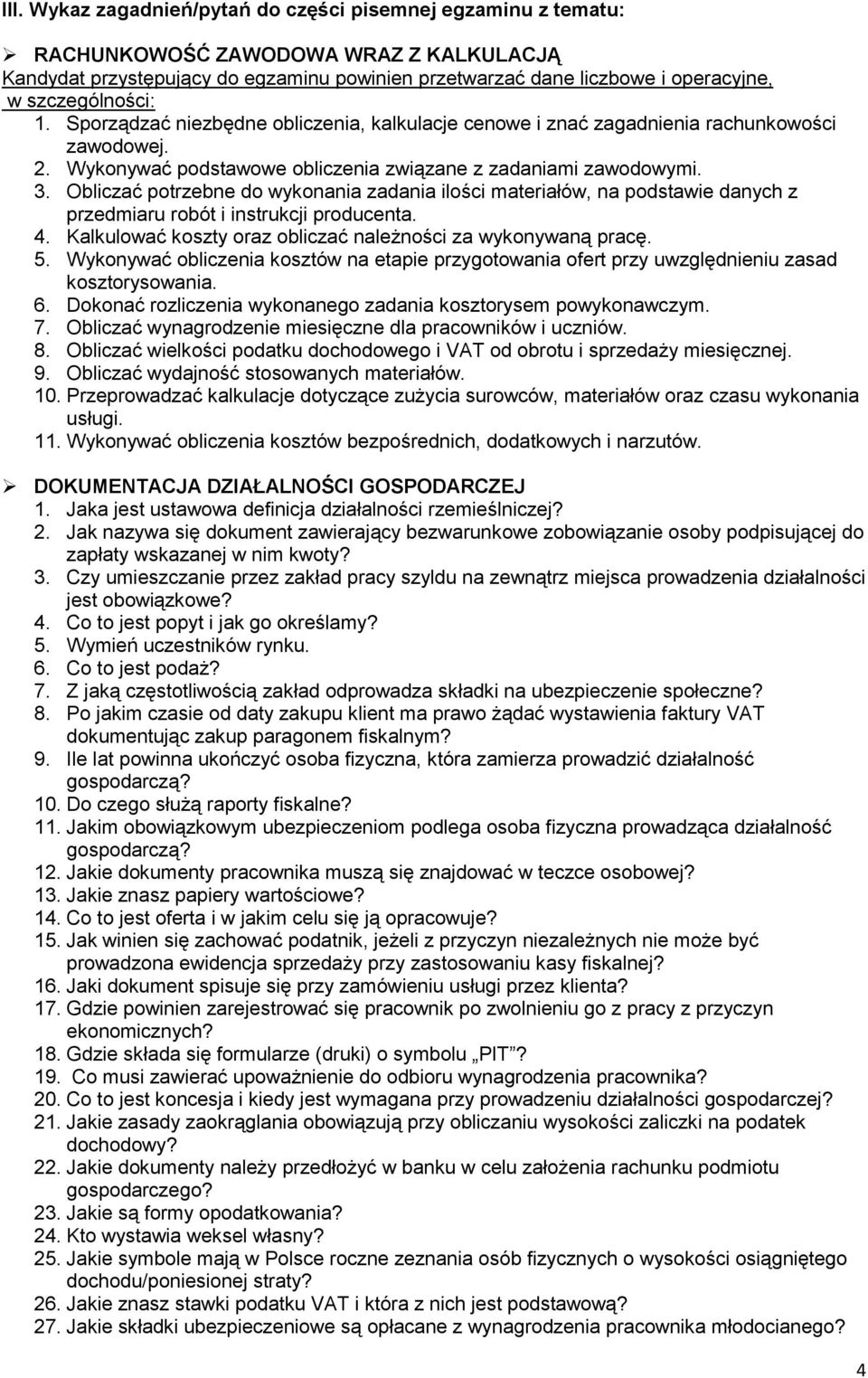 Obliczać potrzebne do wykonania zadania ilości materiałów, na podstawie danych z przedmiaru robót i instrukcji producenta. 4. Kalkulować koszty oraz obliczać należności za wykonywaną pracę. 5.