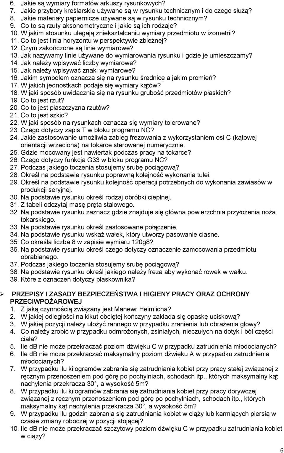 Czym zakończone są linie wymiarowe? 13. Jak nazywamy linie używane do wymiarowania rysunku i gdzie je umieszczamy? 14. Jak należy wpisywać liczby wymiarowe? 15. Jak należy wpisywać znaki wymiarowe?