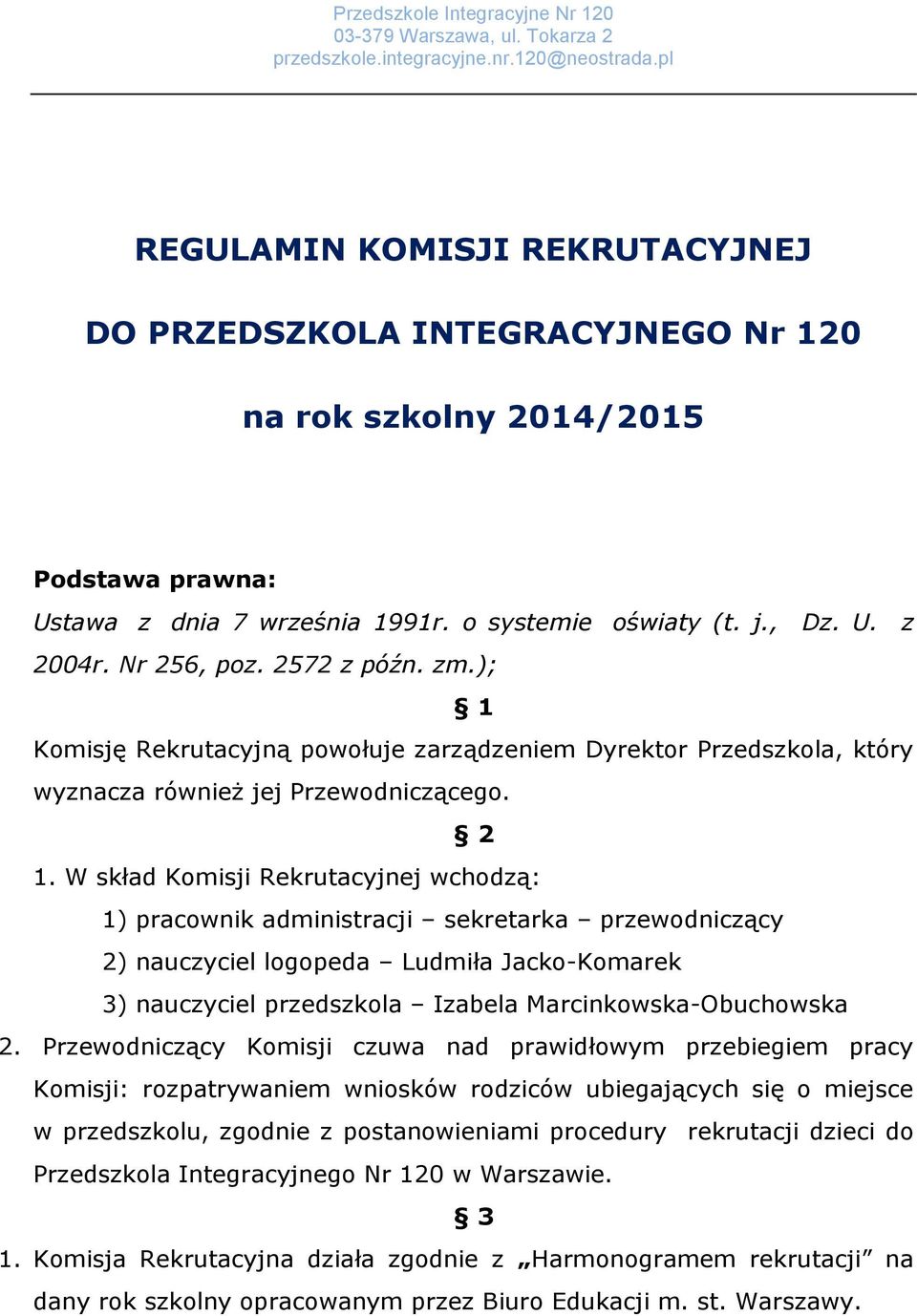 W skład Komisji Rekrutacyjnej wchodzą: 1) pracownik administracji sekretarka przewodniczący 2) nauczyciel logopeda Ludmiła Jacko-Komarek 3) nauczyciel przedszkola Izabela Marcinkowska-Obuchowska 2.