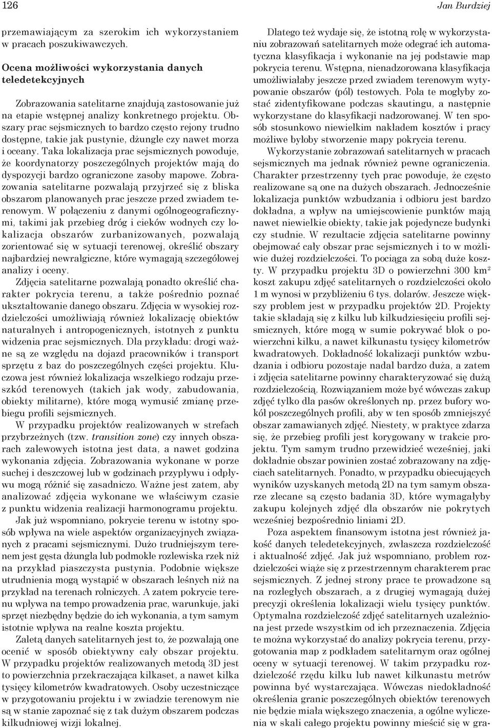 Obszary prac sejsmicznych to bardzo często rejony trudno dostępne, takie jak pustynie, dżungle czy nawet morza i oceany.