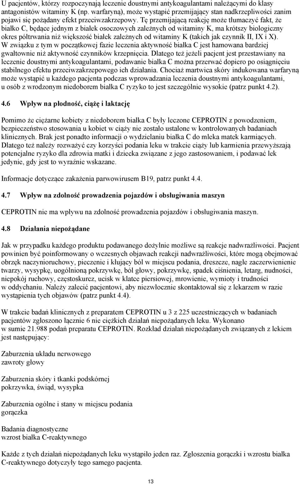 Tę przemijającą reakcję może tłumaczyć fakt, że białko C, będące jednym z białek osoczowych zależnych od witaminy K, ma krótszy biologiczny okres półtrwania niż większość białek zależnych od witaminy