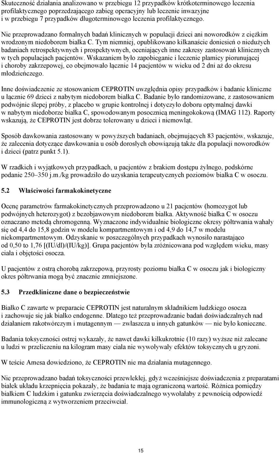 Tym niemniej, opublikowano kilkanaście doniesień o niedużych badaniach retrospektywnych i prospektywnych, oceniających inne zakresy zastosowań klinicznych w tych populacjach pacjentów.