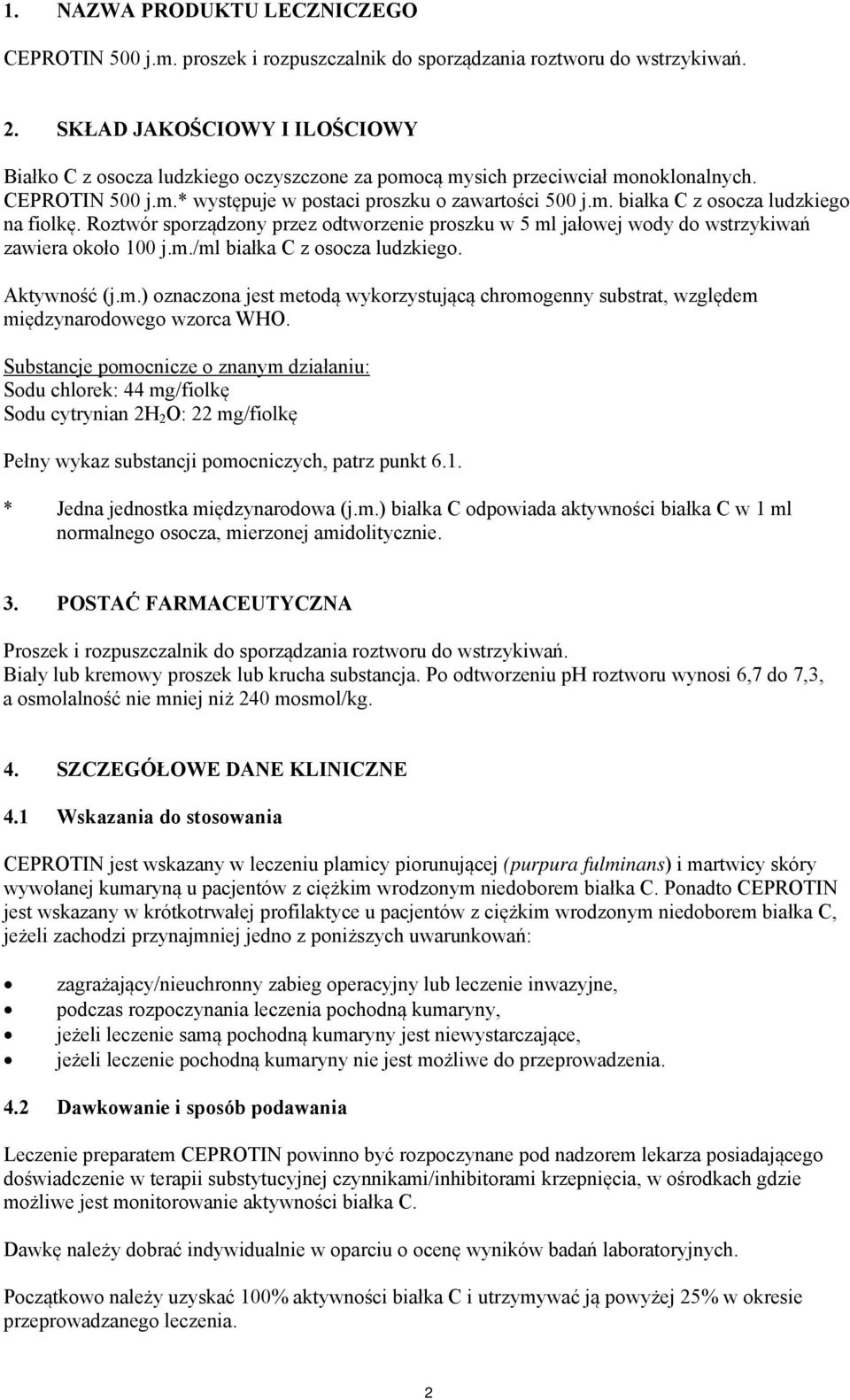 Roztwór sporządzony przez odtworzenie proszku w 5 ml jałowej wody do wstrzykiwań zawiera około 100 j.m./ml białka C z osocza ludzkiego. Aktywność (j.m.) oznaczona jest metodą wykorzystującą chromogenny substrat, względem międzynarodowego wzorca WHO.