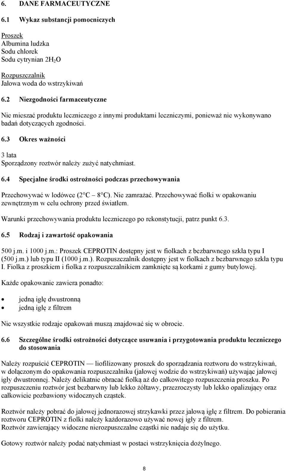 3 Okres ważności 3 lata Sporządzony roztwór należy zużyć natychmiast. 6.4 Specjalne środki ostrożności podczas przechowywania Przechowywać w lodówce (2 C 8 C). Nie zamrażać.