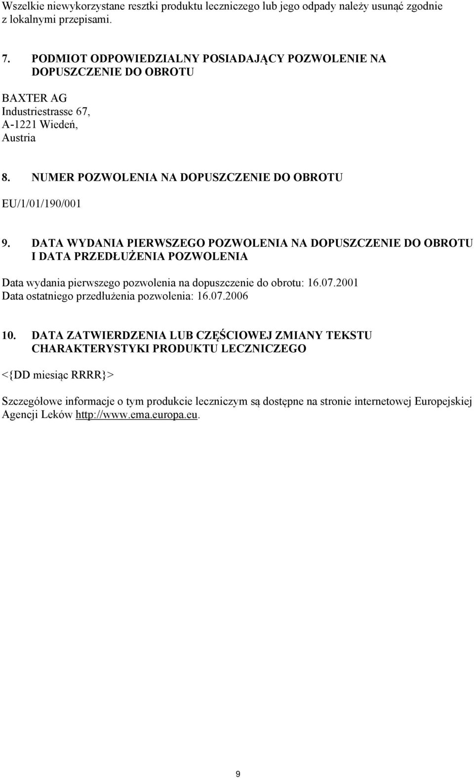 DATA WYDANIA PIERWSZEGO POZWOLENIA NA DOPUSZCZENIE DO OBROTU I DATA PRZEDŁUŻENIA POZWOLENIA Data wydania pierwszego pozwolenia na dopuszczenie do obrotu: 16.07.