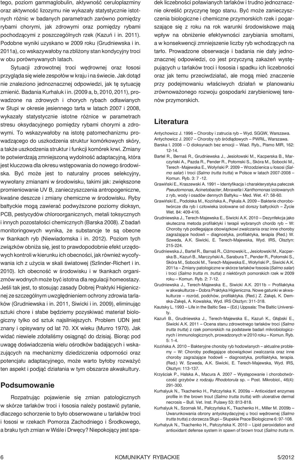 2011a), co wskazywa³oby na zbli ony stan kondycyjny troci w obu porównywanych latach. Sytuacji zdrowotnej troci wêdrownej oraz ³ososi przygl¹da siê wiele zespo³ów w kraju i na œwiecie.