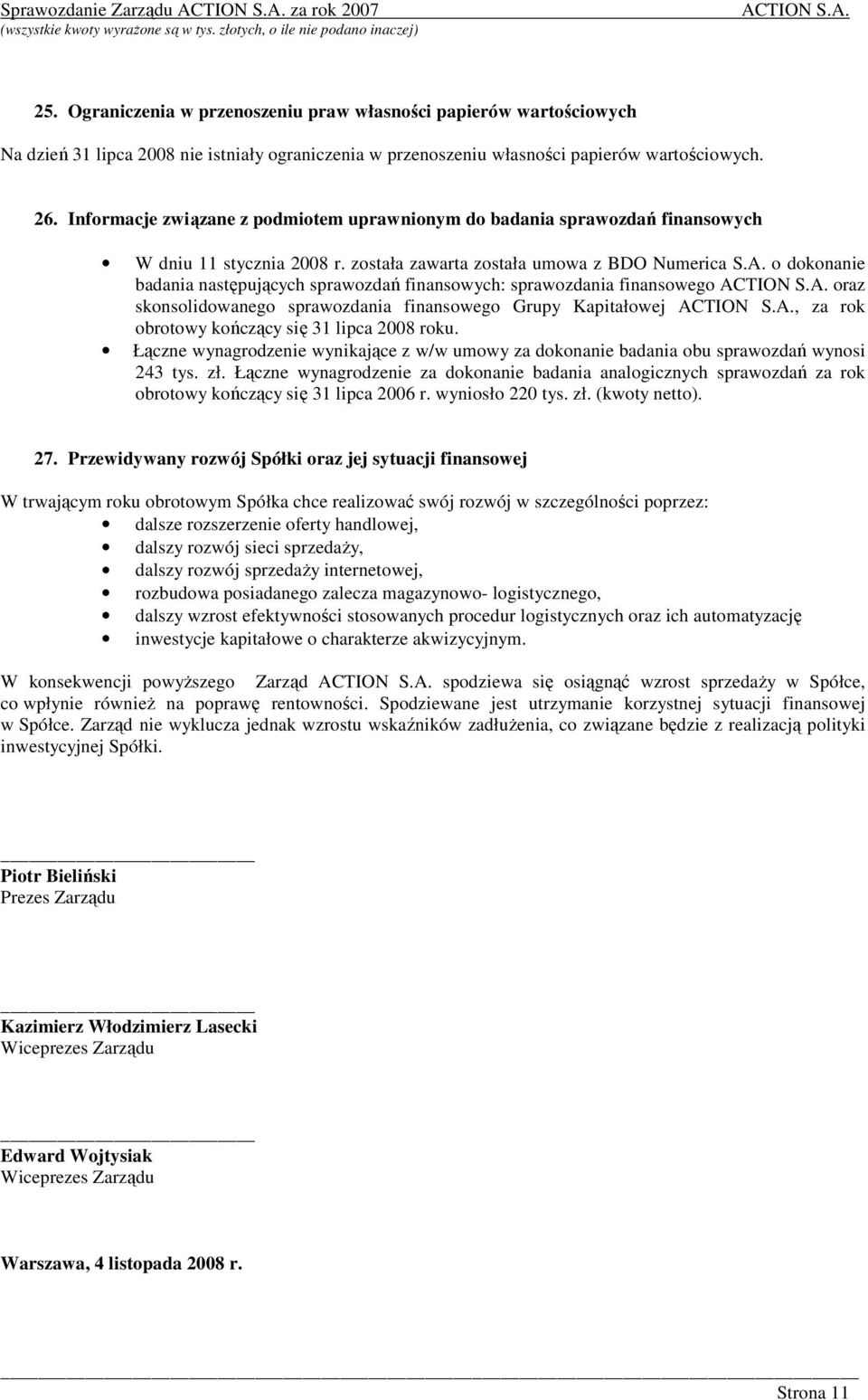 o dokonanie badania następujących sprawozdań finansowych: sprawozdania finansowego oraz skonsolidowanego sprawozdania finansowego Grupy Kapitałowej, za rok obrotowy kończący się 31 lipca 2008 roku.