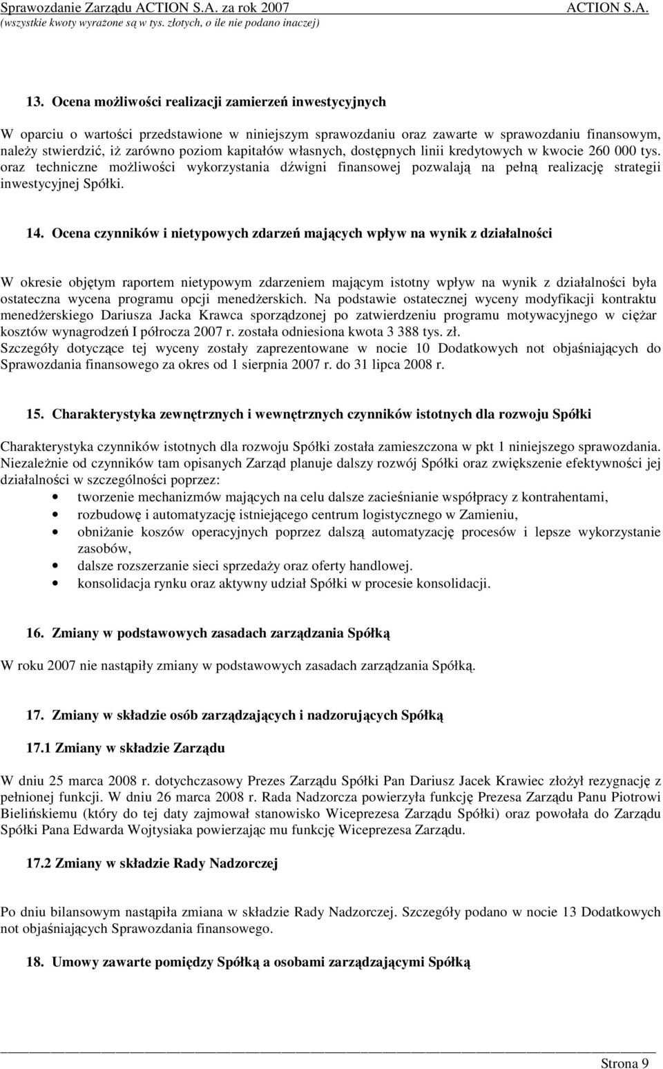 kapitałów własnych, dostępnych linii kredytowych w kwocie 260 000 tys. oraz techniczne moŝliwości wykorzystania dźwigni finansowej pozwalają na pełną realizację strategii inwestycyjnej Spółki. 14.