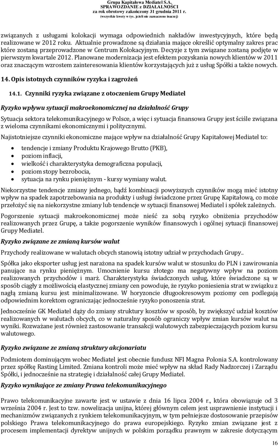 Planowane modernizacja jest efektem pozyskania nowych klientów w 2011 oraz znaczącym wzrostem zainteresowania klientów korzystających już z usług Spółki a także nowych. 14.