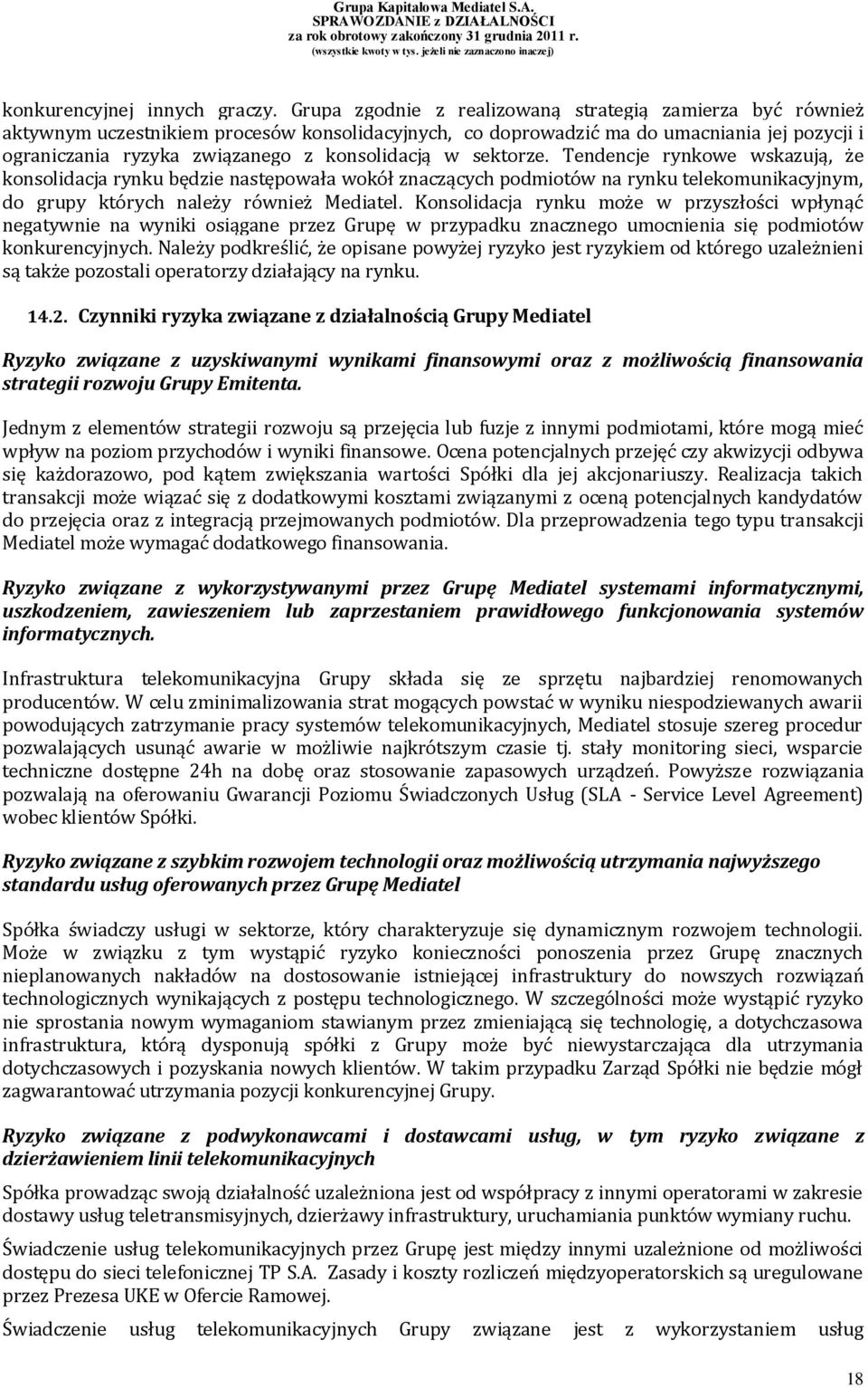 w sektorze. Tendencje rynkowe wskazują, że konsolidacja rynku będzie następowała wokół znaczących podmiotów na rynku telekomunikacyjnym, do grupy których należy również Mediatel.