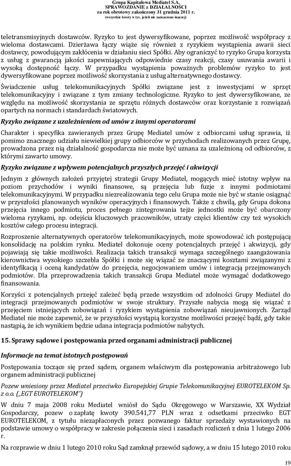 Aby ograniczyć to ryzyko Grupa korzysta z usług z gwarancją jakości zapewniających odpowiednie czasy reakcji, czasy usuwania awarii i wysoką dostępność łączy.