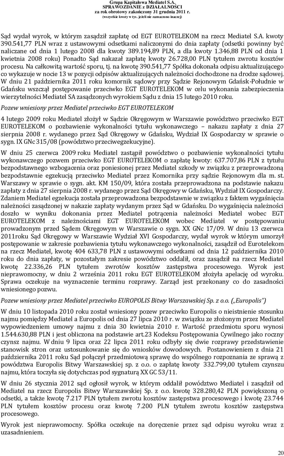 346,88 PLN od dnia 1 kwietnia 2008 roku) Ponadto Sąd nakazał zapłatę kwoty 26.728,00 PLN tytułem zwrotu kosztów procesu. Na całkowitą wartość sporu, tj. na kwotę 390.