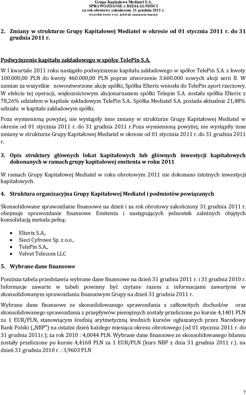 W zamian za wszystkie nowoutworzone akcje spółki, Spółka Elterix wniosła do TelePin aport rzeczowy. W efekcie tej operacji, większościowym akcjonariuszem spółki Telepin S.A.