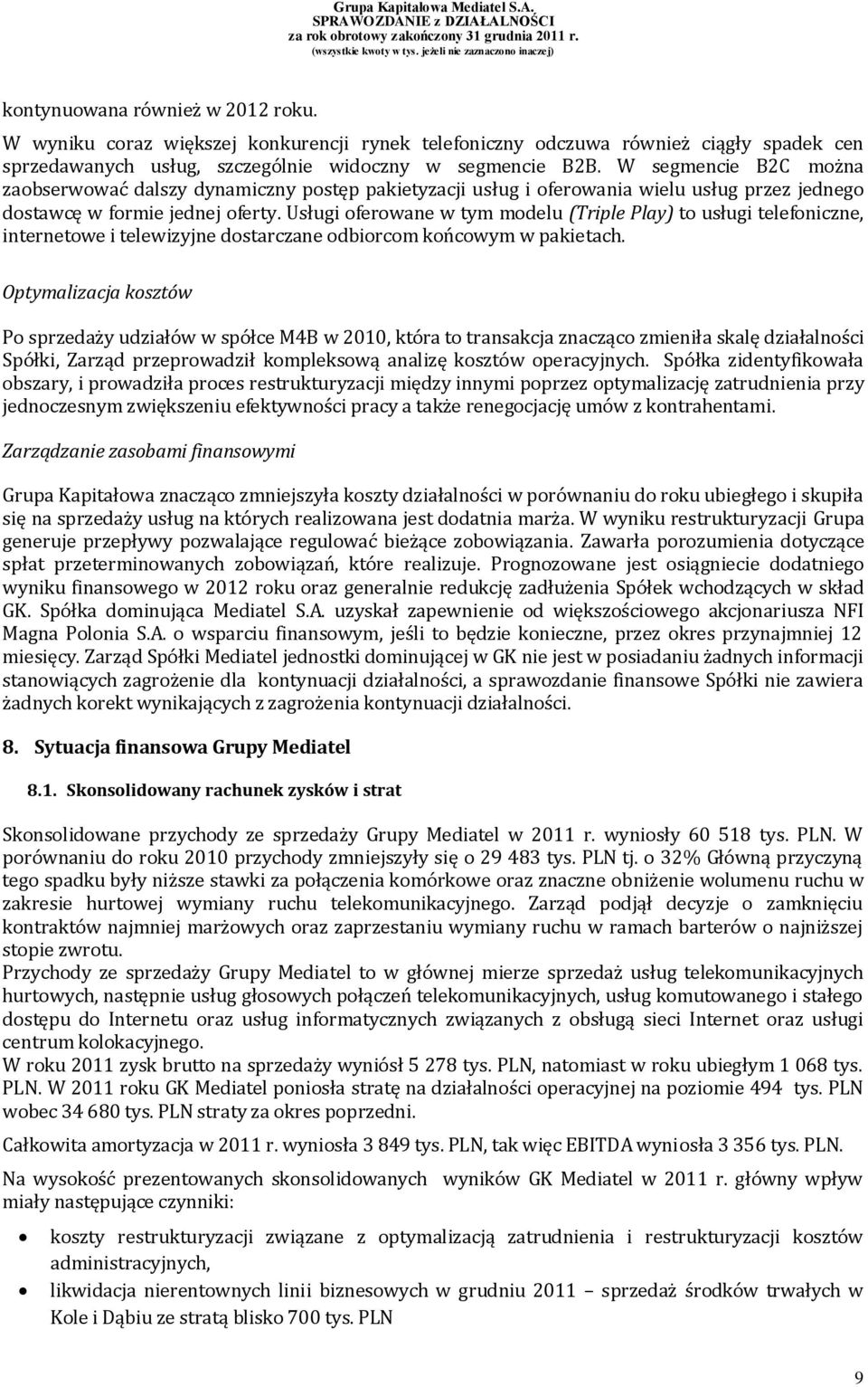 Usługi oferowane w tym modelu (Triple Play) to usługi telefoniczne, internetowe i telewizyjne dostarczane odbiorcom końcowym w pakietach.