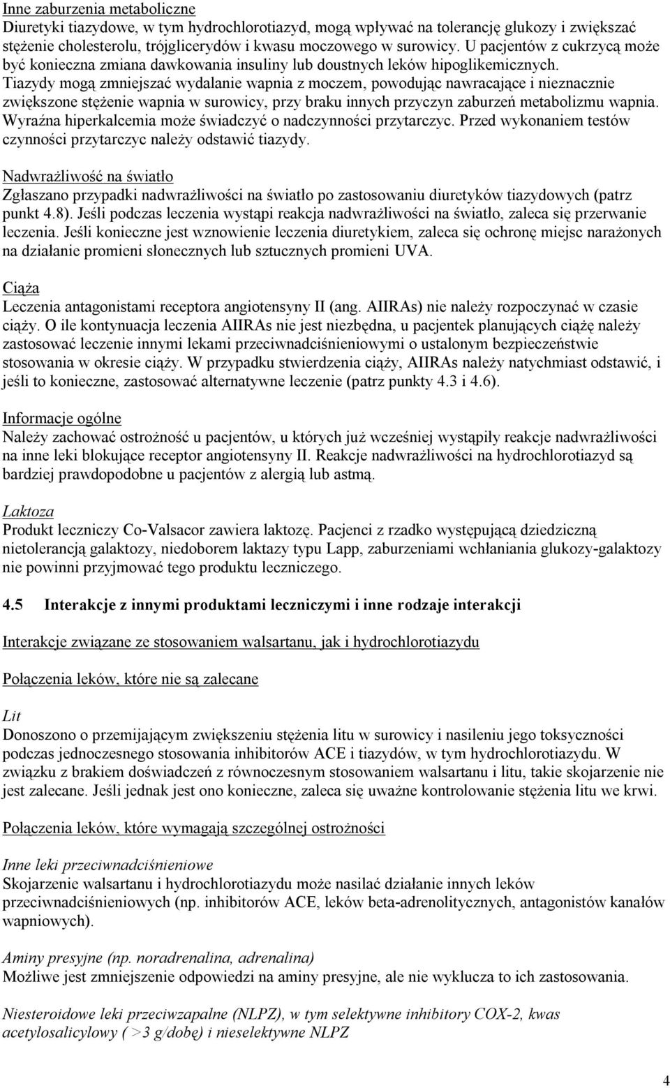 Tiazydy mogą zmniejszać wydalanie wapnia z moczem, powodując nawracające i nieznacznie zwiększone stężenie wapnia w surowicy, przy braku innych przyczyn zaburzeń metabolizmu wapnia.