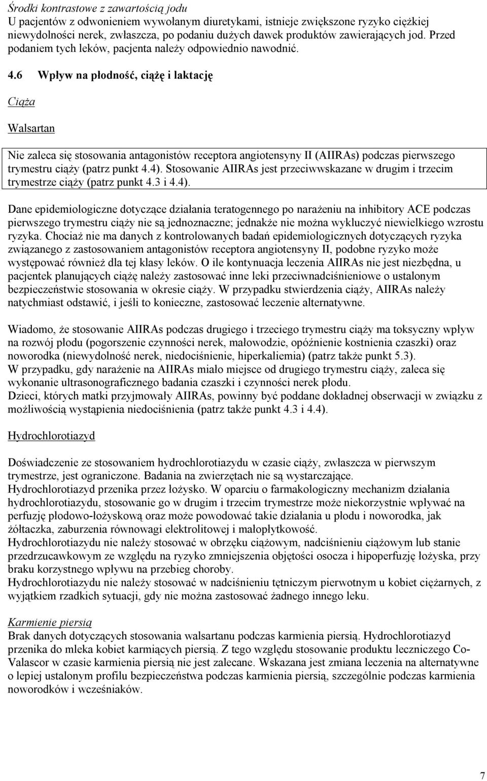 6 Wpływ na płodność, ciążę i laktację Ciąża Walsartan Nie zaleca się stosowania antagonistów receptora angiotensyny II (AIIRAs) podczas pierwszego trymestru ciąży (patrz punkt 4.4).