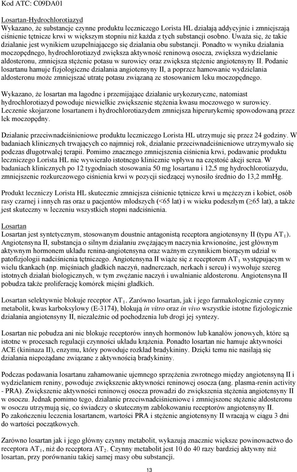 Ponadto w wyniku działania moczopędnego, hydrochlorotiazyd zwiększa aktywność reninową osocza, zwiększa wydzielanie aldosteronu, zmniejsza stężenie potasu w surowicy oraz zwiększa stężenie