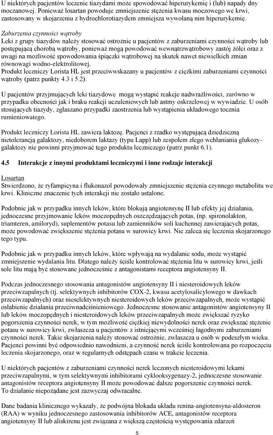 Zaburzenia czynności wątroby Leki z grupy tiazydów należy stosować ostrożnie u pacjentów z zaburzeniami czynności wątroby lub postępującą chorobą wątroby, ponieważ mogą powodować wewnątrzwątrobowy