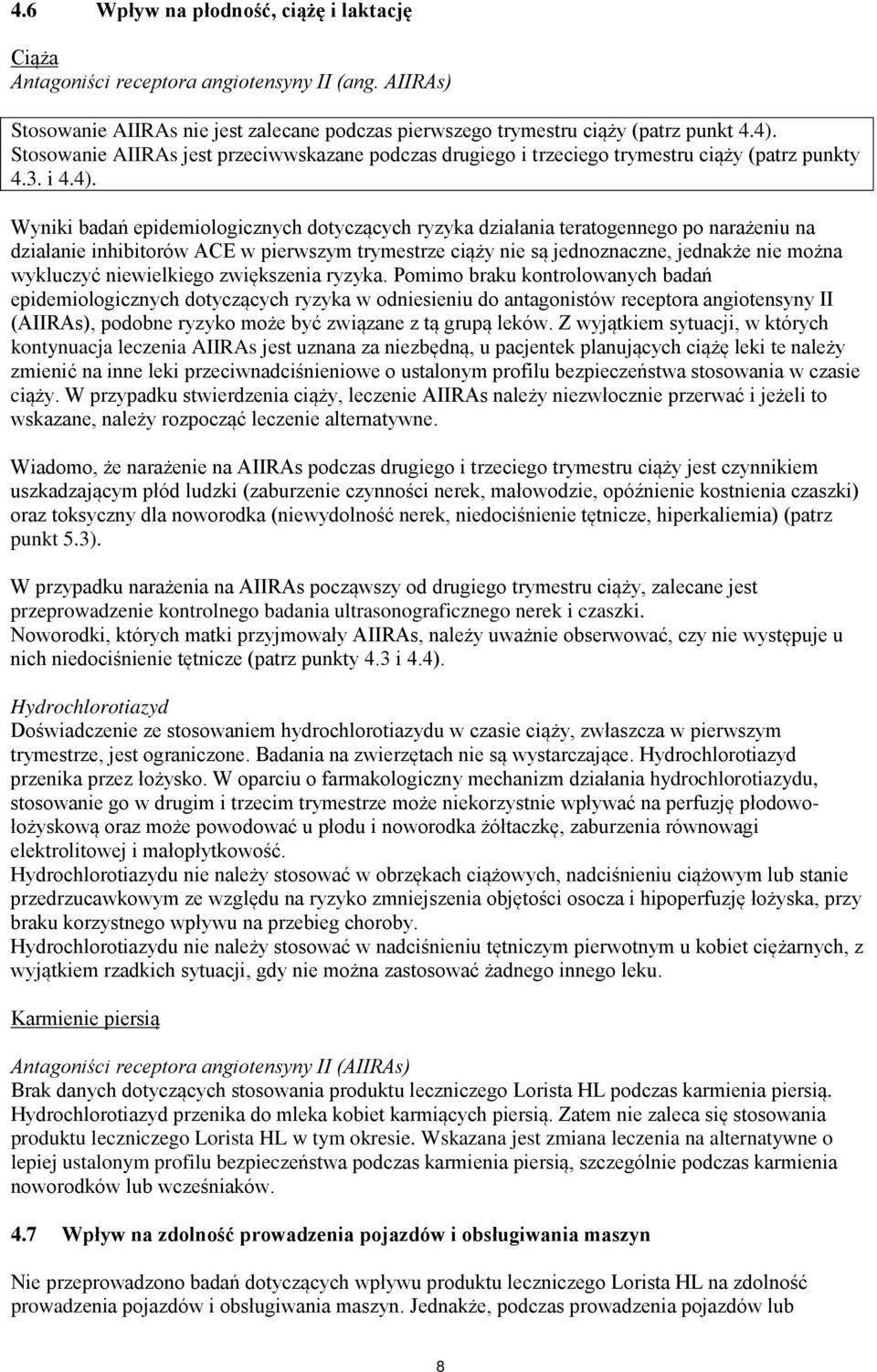 Wyniki badań epidemiologicznych dotyczących ryzyka działania teratogennego po narażeniu na działanie inhibitorów ACE w pierwszym trymestrze ciąży nie są jednoznaczne, jednakże nie można wykluczyć