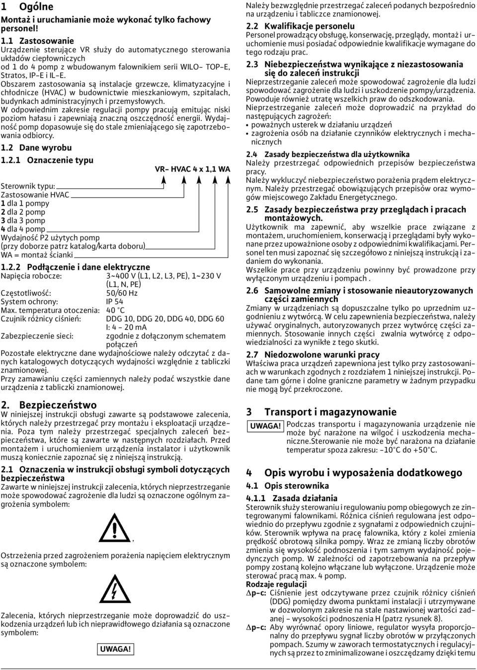 Obszarem zastosowania są instalacje grzewcze, klimatyzacyjne i chłodnicze (HVAC) w budownictwie mieszkaniowym, szpitalach, budynkach administracyjnych i przemysłowych.