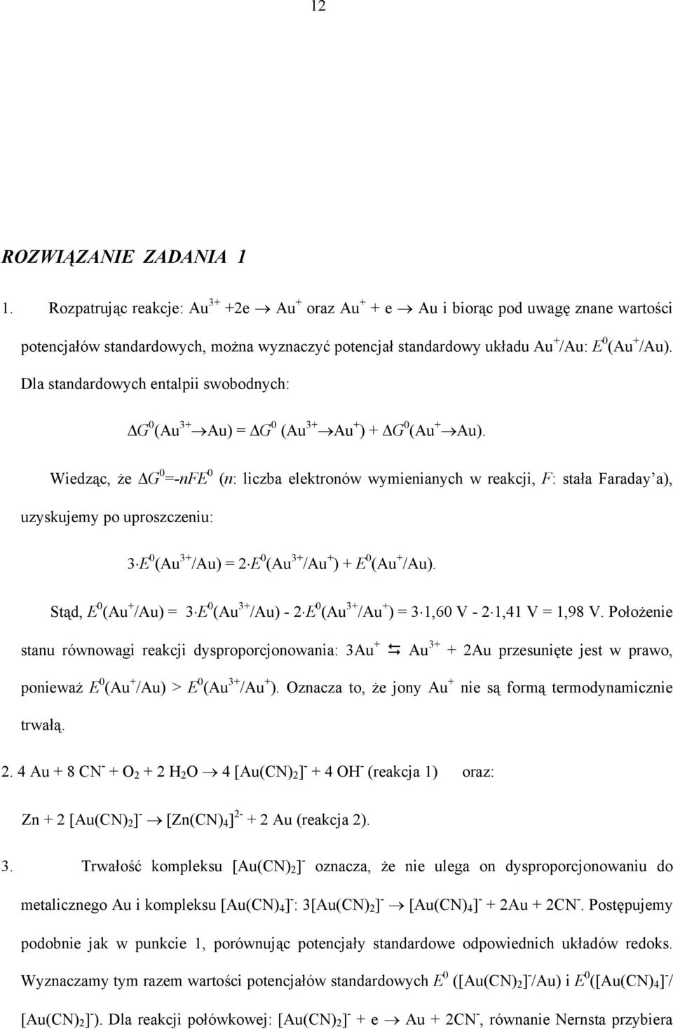Wiedząc, że ΔG 0 =-nfe 0 (n: liczba elektronów wymienianych w reakcji, F: stała Faraday a), uzyskujemy po uproszczeniu: 3 E 0 (Au 3 /Au) = E 0 (Au 3 /Au ) E 0 (Au /Au).
