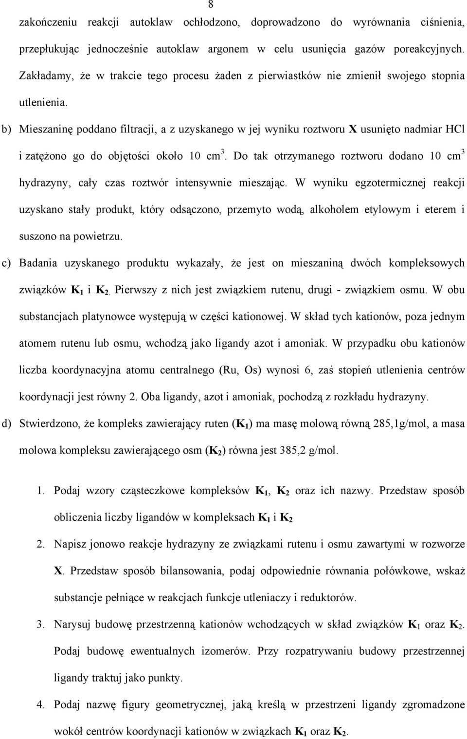 b) Mieszaninę poddano filtracji, a z uzyskanego w jej wyniku roztworu X usunięto nadmiar Cl i zatężono go do objętości około 10 cm 3.