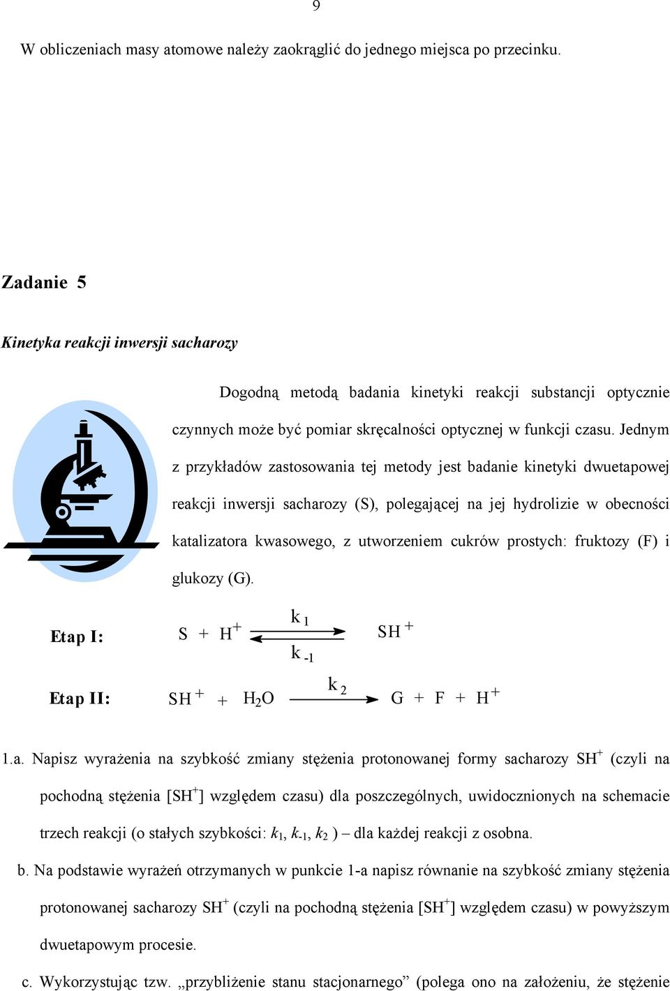 Jednym z przykładów zastosowania tej metody jest badanie kinetyki dwuetapowej reakcji inwersji sacharozy (S), polegającej na jej hydrolizie w obecności katalizatora kwasowego, z utworzeniem cukrów