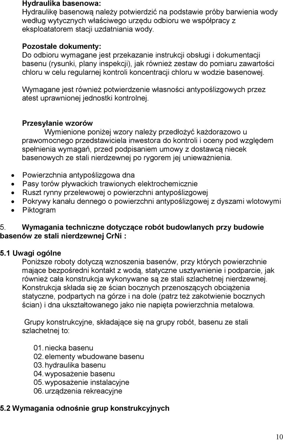 kontroli koncentracji chloru w wodzie basenowej. Wymagane jest również potwierdzenie własności antypoślizgowych przez atest uprawnionej jednostki kontrolnej.