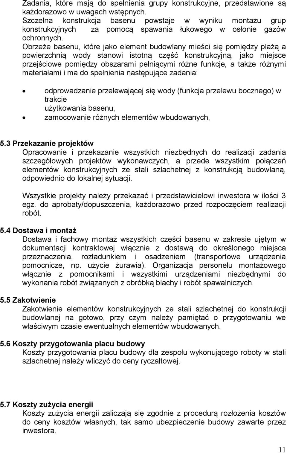 Obrzeże basenu, które jako element budowlany mieści się pomiędzy plażą a powierzchnią wody stanowi istotną część konstrukcyjną, jako miejsce przejściowe pomiędzy obszarami pełniącymi różne funkcje, a