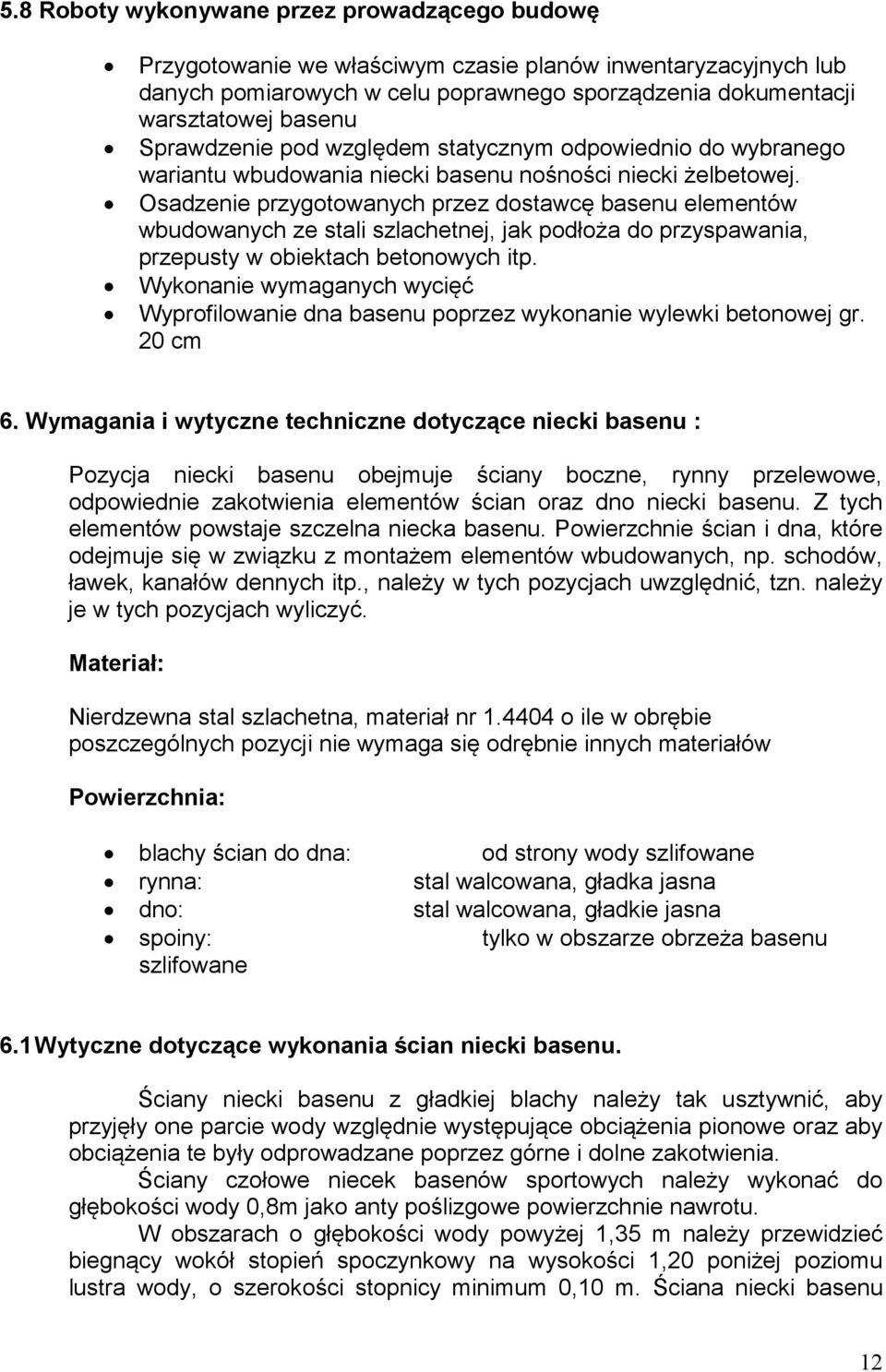 Osadzenie przygotowanych przez dostawcę basenu elementów wbudowanych ze stali szlachetnej, jak podłoża do przyspawania, przepusty w obiektach betonowych itp.