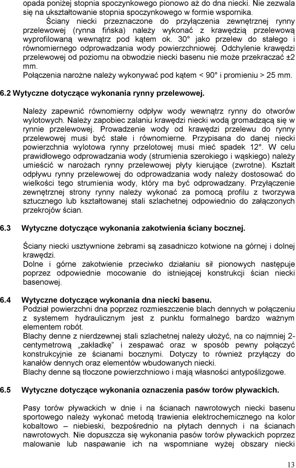 30 jako przelew do stałego i równomiernego odprowadzania wody powierzchniowej. Odchylenie krawędzi przelewowej od poziomu na obwodzie niecki basenu nie może przekraczać ±2 mm.