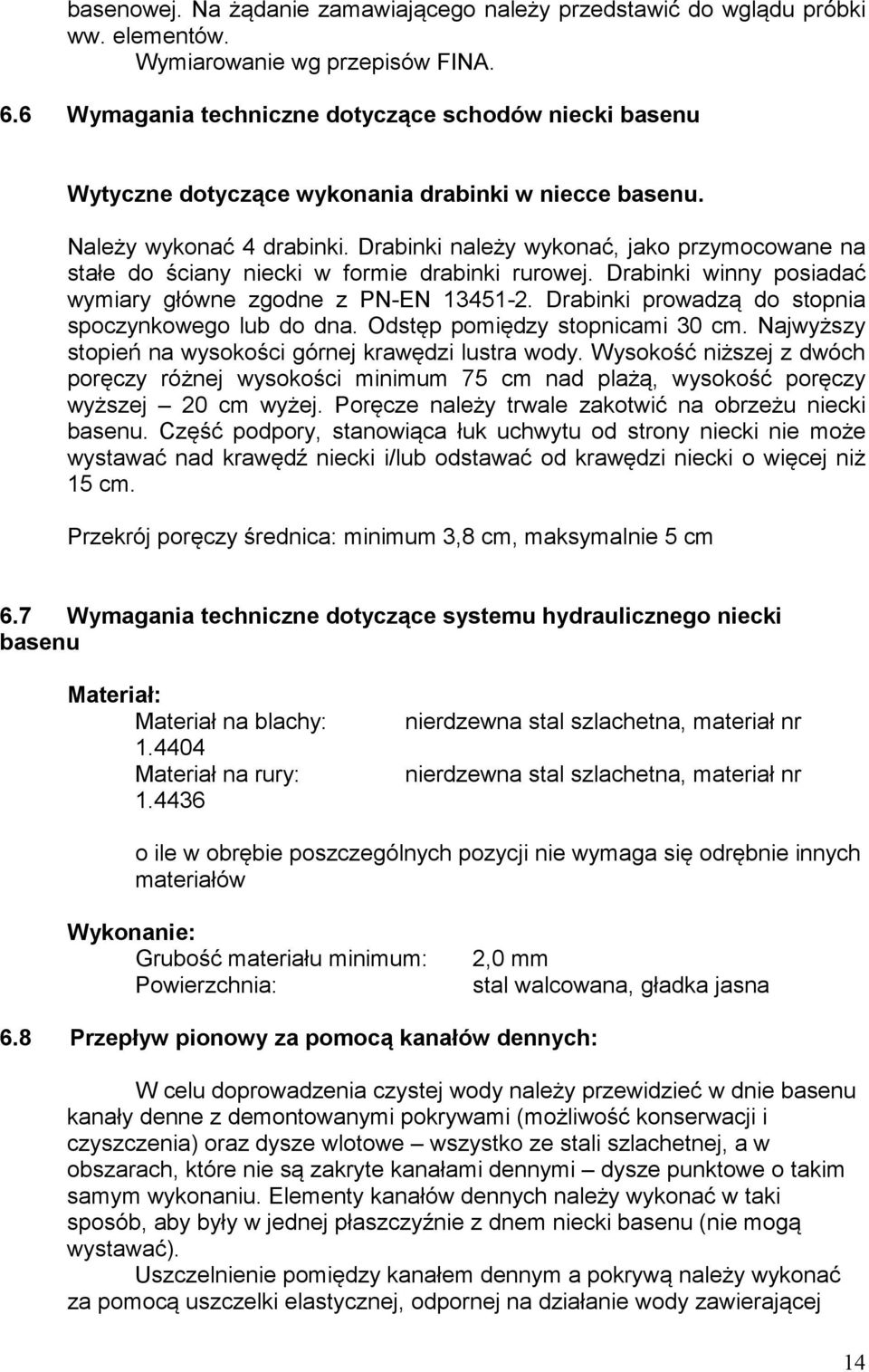 Drabinki należy wykonać, jako przymocowane na stałe do ściany niecki w formie drabinki rurowej. Drabinki winny posiadać wymiary główne zgodne z PN-EN 13451-2.