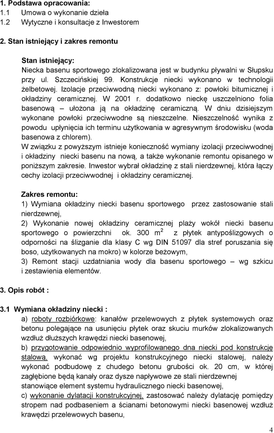 Konstrukcje niecki wykonano w technologii żelbetowej. Izolacje przeciwwodną niecki wykonano z: powłoki bitumicznej i okładziny ceramicznej. W 2001 r.