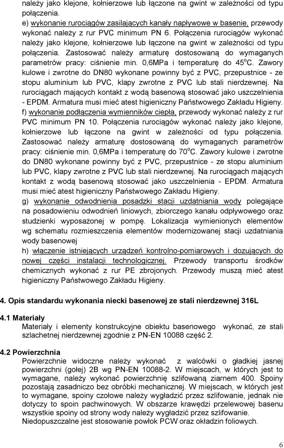 Zastosować należy armaturę dostosowaną do wymaganych parametrów pracy: ciśnienie min. 0,6MPa i temperaturę do 45 o C.