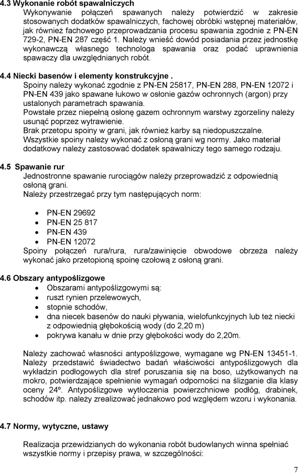 Należy wnieść dowód posiadania przez jednostkę wykonawczą własnego technologa spawania oraz podać uprawnienia spawaczy dla uwzględnianych robót. 4.4 Niecki basenów i elementy konstrukcyjne.