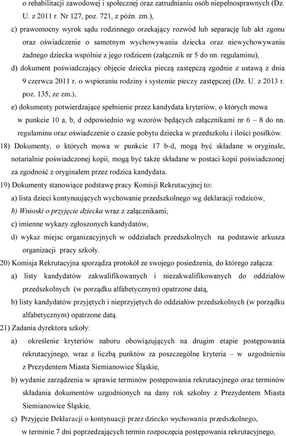 (załącznik nr 5 do nn. regulaminu), d) dokument poświadczający objęcie dziecka pieczą zastępczą zgodnie z ustawą z dnia 9 czerwca 2011 r. o wspieraniu rodziny i systemie pieczy zastępczej (Dz. U.