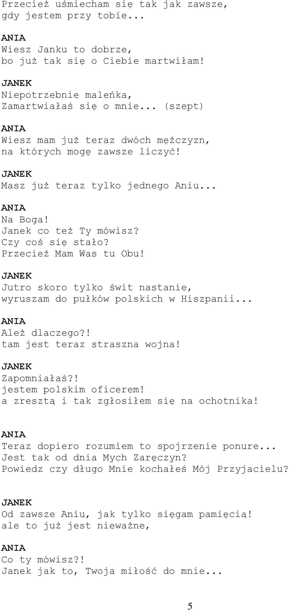 Jutro skoro tylko świt nastanie, wyruszam do pułków polskich w Hiszpanii... Ależ dlaczego?! tam jest teraz straszna wojna! Zapomniałaś?! jestem polskim oficerem!