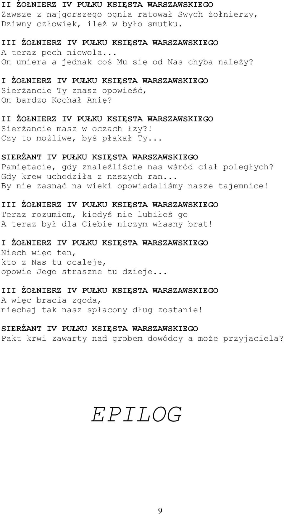 Gdy krew uchodziła z naszych ran... By nie zasnąć na wieki opowiadaliśmy nasze tajemnice! II Teraz rozumiem, kiedyś nie lubiłeś go A teraz był dla Ciebie niczym własny brat!