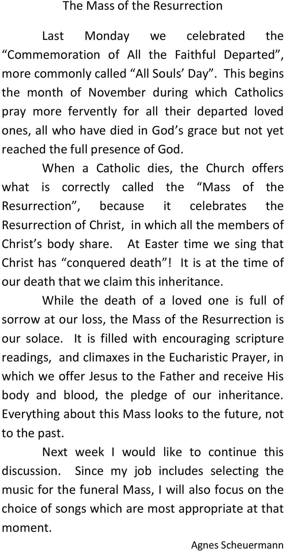 When a Catholic dies, the Church offers what is correctly called the Mass of the Resurrection, because it celebrates the Resurrection of Christ, in which all the members of Christ s body share.