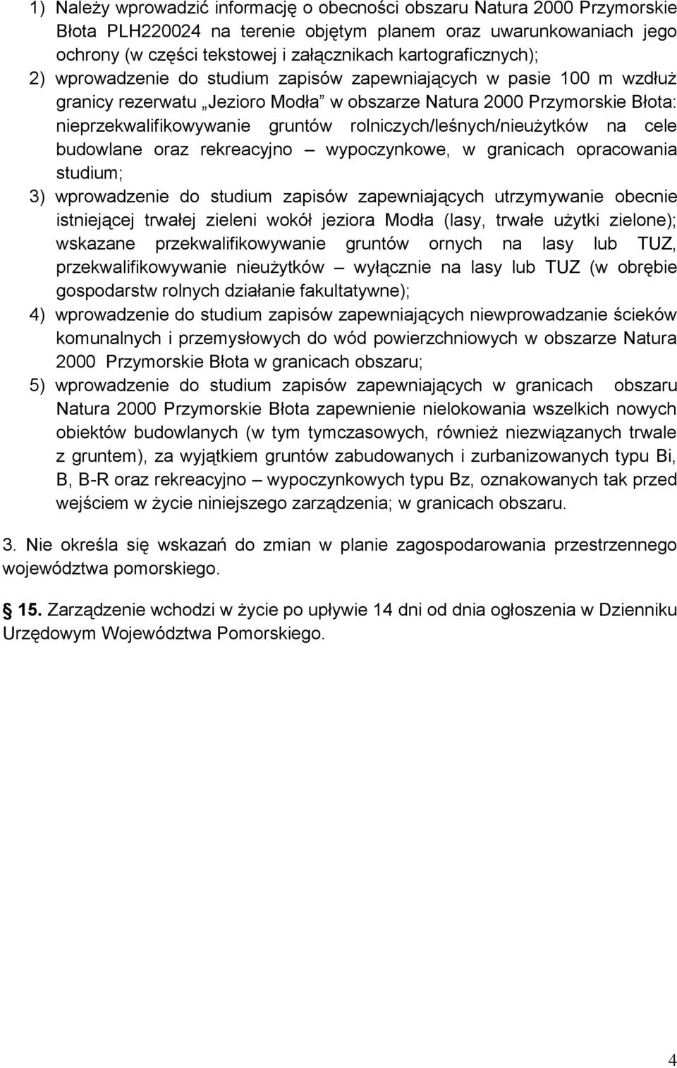 rolniczych/leśnych/nieużytków na cele budowlane oraz rekreacyjno wypoczynkowe, w granicach opracowania studium; 3) wprowadzenie do studium zapisów zapewniających utrzymywanie obecnie istniejącej