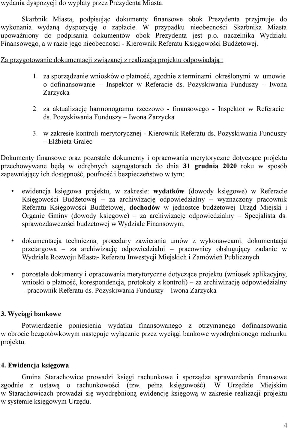 Za przygotowanie dokumentacji związanej z realizacją projektu odpowiadają : 1. za sporządzanie wniosków o płatność, zgodnie z terminami określonymi w umowie o dofinansowanie Inspektor w Referacie ds.